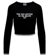1 black Cropped Longsleeve white I'm too pretty to do math #color_black