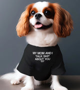 1 black Pet T-Shirt white my mom and i talk shit about you #color_black