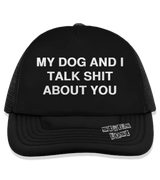 1 black Trucker Hat white MY DOG AND I TALK SHIT ABOUT YOU #color_black