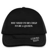 1 black Trucker Hat white You need to be cold to be a queen. #color_black
