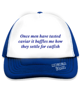 1 blue Trucker Hat blue Once men have tasted caviar it baffles me how they settle for catfish #color_blue