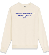 1 cream Sweatshirt blue You need to be cold to be a queen. #color_cream