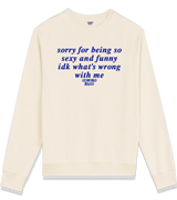 1 cream Sweatshirt blue sorry for being so sexy and funny idk what's wrong with me #color_cream