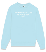 1 lightblue Sweatshirt white You need to be cold to be a queen. #color_lightblue
