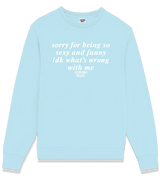 1 lightblue Sweatshirt white sorry for being so sexy and funny idk what's wrong with me #color_lightblue