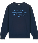 1 navy Sweatshirt lightblue I am not the same person I was 20 seconds ago #color_navy