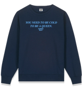1 navy Sweatshirt lightblue You need to be cold to be a queen. #color_navy