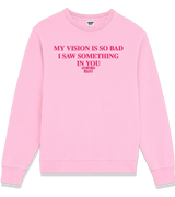 1 pink Sweatshirt fuchsia MY VISION IS SO BAD I SAW SOMETHING IN YOU #color_pink