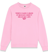 1 pink Sweatshirt fuchsia WHEN I SAID I LIKED IT ROUGH I DIDN'T MEAN MY LIFE #color_pink