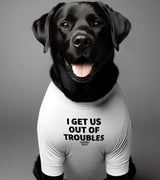 1 white Pet T-Shirt black I GET US OUT OF TROUBLES #color_white