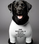 1 white Pet T-Shirt black ONE GOOD GIRL IS WORTH A THOUSAND BITCHES #color_white
