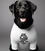 1 white Pet T-Shirt black STOP TRYING TO MAKE EVERYONE HAPPY YOU'RE NOT TEQUILA #color_white