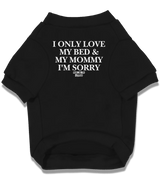 2 black Pet T-Shirt white I ONLY LOVE MY BED & MY MOMMY I'M SORRY #color_black