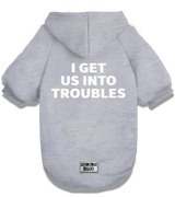 2 grey Pet Hoodie white I GET US INTO TROUBLES #color_grey