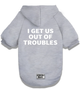 2 grey Pet Hoodie white I GET US OUT OF TROUBLES #color_grey