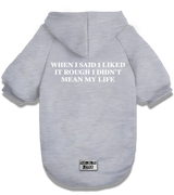 2 grey Pet Hoodie white WHEN I SAID I LIKED IT ROUGH I DIDN'T MEAN MY LIFE #color_grey