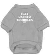 2 grey Pet T-Shirt white I GET US INTO TROUBLES #color_grey