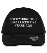 1 black Trucker Hat white EVERYTHING YOU LIKE I LIKED FIVE YEAR AGO #color_black