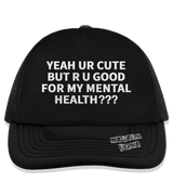 1 black Trucker Hat white YEAH UR CUTE BUT R U GOOD FOR MY MENTAL HEALTH??? #color_black