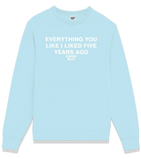 1 lightblue Sweatshirt white EVERYTHING YOU LIKE I LIKED FIVE YEAR AGO #color_lightblue