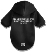 2 black Pet Hoodie white MY VISION IS SO BAD I SAW SOMETHING IN YOU #color_black
