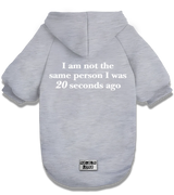 2 grey Pet Hoodie white I am not the same person I was 20 seconds ago #color_grey