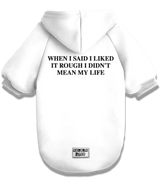 2 white Pet Hoodie black WHEN I SAID I LIKED IT ROUGH I DIDN'T MEAN MY LIFE #color_white