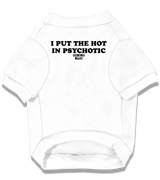 2 white Pet T-Shirt black I PUT THE HOT IN PSYCHOTIC #color_white