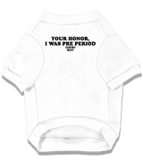 2 white Pet T-Shirt black Your Honor I WAS PRE PERIOD #color_white